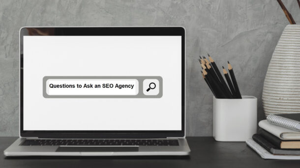 What To Ask An SEO Agency Before You Hire Them